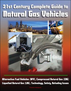 Book cover of 21st Century Complete Guide to Natural Gas Vehicles - Alternative Fuel Vehicles (AFV), Compressed Natural Gas (CNG), Liquefied Natural Gas (LNG), Technology, Safety, Refueling Issues