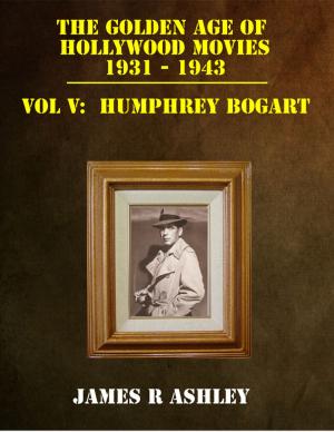Cover of the book The Golden Age of Hollywood Movies 1931-1943: Vol V, Humphrey Bogart by James R Ashley