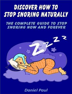Cover of the book Discover How to Stop Snoring Naturally: The Complete Guide to Stop Snoring Now and Forever by Charles Ginenthal