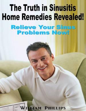 Cover of the book The Truth In Sinusitis Home Remedies Revealed: Relief Your Sinus Problems Now! by Sasha Raven