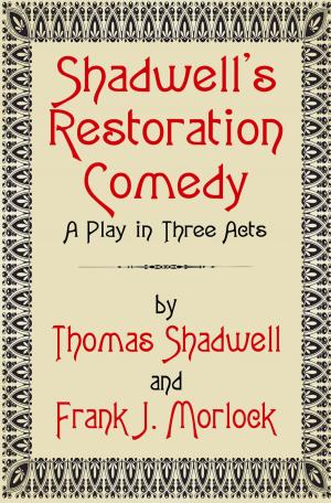 Cover of the book Shadwell's Restoration Comedy: A Play in Three Acts by Harry Stephen Keeler