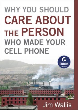 Cover of the book Why You Should Care about the Person Who Made Your Cell Phone (Ebook Shorts) by Melody Carlson