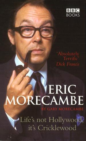 bigCover of the book Eric Morecambe: Life's Not Hollywood It's Cricklewood by 