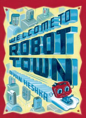 Cover of the book Welcome to Robot Town by Laura McIlwain Cruse, Kimberly Lynn McIlwain, Harris H. McIlwain, M.D., Debra Fulghum Bruce, Ph.D.