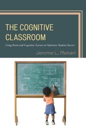 Cover of the book The Cognitive Classroom by Andrew Beiter, Mary Beth Bruce, Julie Doyle, Sarah Foels, S G. Grant, Joseph Karb, Michael Meyer, Megan Sampson, Trish Davis