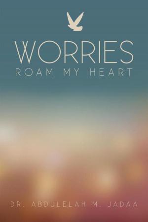 Cover of the book Worries Roam My Heart by Santos O. González PhD