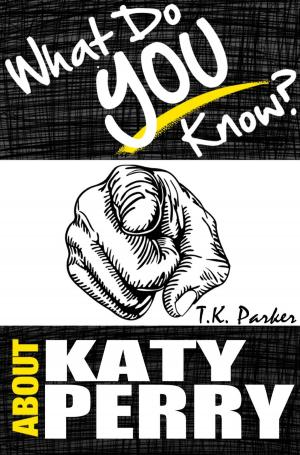 Cover of the book What Do You Know About Katy Perry? - The Unauthorized Trivia Quiz Game Book About Katy Perry Facts by SongTrivia