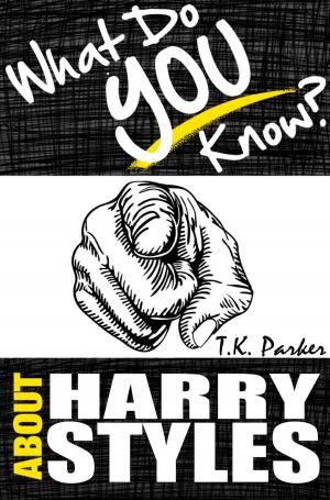 Book cover of What Do You Know About Harry Styles? - The Unauthorized Trivia Quiz Game Book About Harry Style Facts