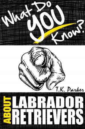 Cover of What Do You Know About Labrador Retrievers? The Unauthorized Trivia Quiz Game Book About Labrador Retrievers Facts