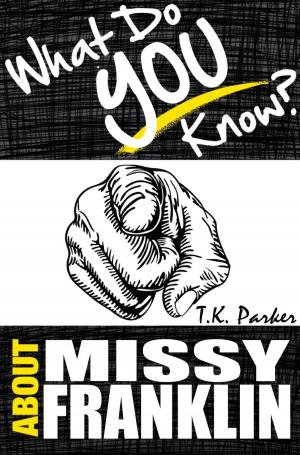 Cover of the book What Do You Know About Missy Franklin? The Unauthorized Trivia Quiz Game Book About Missy Franklin Facts by TK Parker