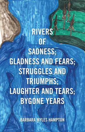 Cover of the book Rivers of Sadness; Gladness and Fears; Struggles and Triumphs; Laughter and Tears; Bygone Years by Javvi