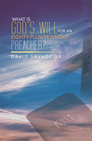 Cover of the book What Is God’S Will for an Eighty-Plus-Year-Old Preacher? by Billie, Sharee