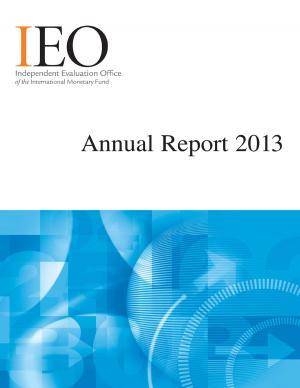 Cover of the book IEO Annual Report 2013 by Juan Mr. Cordoba, Robert Mr. Gillingham, Sanjeev Mr. Gupta, Ali Mr. Mansoor, Christian Mr. Schiller, Marijn Verhoeven