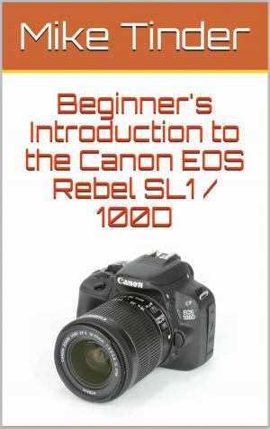 Cover of the book Beginner's Introduction to the Canon EOS Rebel SL1 / 100D by Peter Edwards