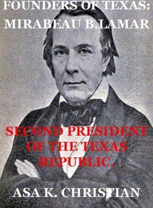 Cover of the book Founders of Texas: Mirabeau Buonaparte Lamar Second President of the Republic by Tom Horn, Geronimo, William T. Parker M. D., Merrill P. Freeman