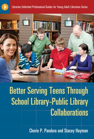 Cover of the book Better Serving Teens through School Library–Public Library Collaborations by Kenneth J. Fasching-Varner Ph.D., Nicholas D. Hartlep Ph.D., Lori Latrice Martin