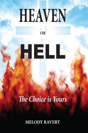 Cover of the book Heaven or Hell: The Choice is Yours by Melody Ravert
