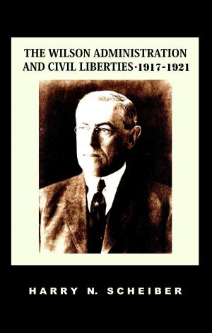 Cover of the book The Wilson Administration and Civil Liberties, 1917-1921 by Eliezer Segal