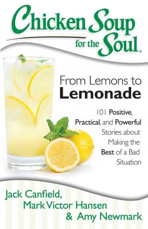 Cover of the book Chicken Soup for the Soul: From Lemons to Lemonade by Jack Canfield, Mark Victor Hansen, Amy Newmark, Susan M. Heim