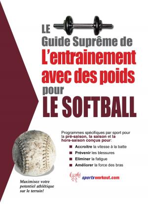 Cover of the book Le guide suprême de l'entrainement avec des poids pour le softball by Michael Lipowski