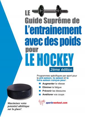 Cover of the book Le guide suprême de l'entrainement avec des poids pour le hockey by Shaun Zetlin