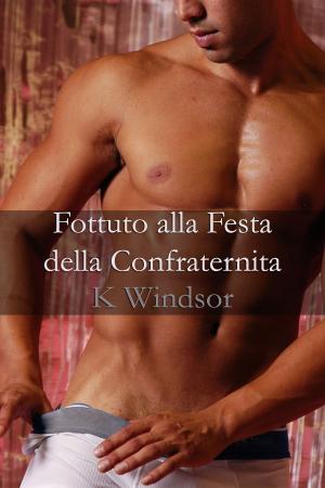 Cover of the book Fottuto alla Festa della Confraternita by K Windsor