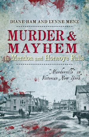 Cover of the book Murder & Mayhem in Mendon and Honeoye Falls by Steven M. Roth