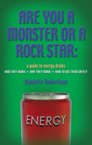 Cover of the book ARE YOU A MONSTER OR A ROCK STAR? A Guide to Energy Drinks - How They Work, Why They Work, How to Use Them Safely by Donovan Fulkerson