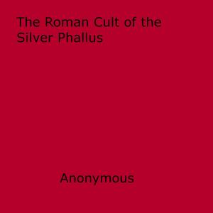 Cover of the book The Roman Cult of the Silver Phallus by J.J. Savage