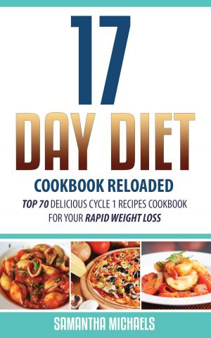 Cover of the book 17 Day Diet Cookbook Reloaded: Top 70 Delicious Cycle 1 Recipes Cookbook For Your Rapid Weight Loss by Jupiter Kids
