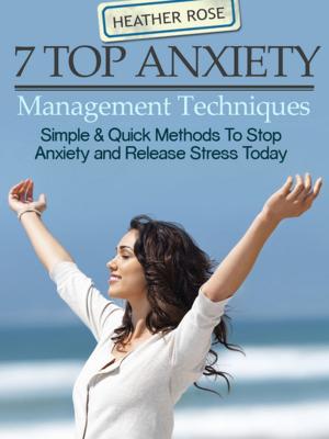 Book cover of 7 Top Anxiety Management Techniques : How You Can Stop Anxiety And Release Stress Today