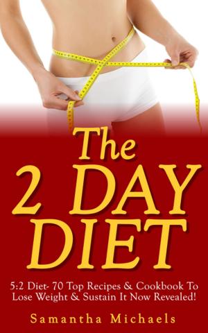 bigCover of the book The 2 Day Diet: 5:2 Diet- 70 Top Recipes & Cookbook To Lose Weight & Sustain It Now Revealed! (Fasting Day Edition) by 