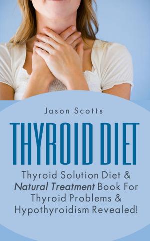 Cover of Thyroid Diet : Thyroid Solution Diet & Natural Treatment Book For Thyroid Problems & Hypothyroidism Revealed!
