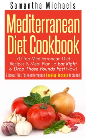 Cover of Mediterranean Diet Cookbook: 70 Top Mediterranean Diet Recipes & Meal Plan To Eat Right & Drop Those Pounds Fast Now!