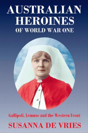 Cover of the book Australian Heroines of World War One by Steven Cutts