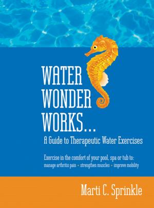 bigCover of the book Water Wonder Works: A Guide to Therapeutic Water Exercises to Manage Arthritis Pain, Strengthen Muscles and Improve Mobility by 