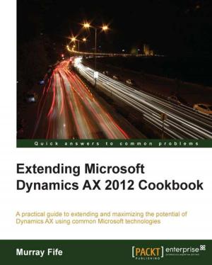 Cover of the book Extending Microsoft Dynamics AX 2012 Cookbook by Wolf Halton, Bo Weaver