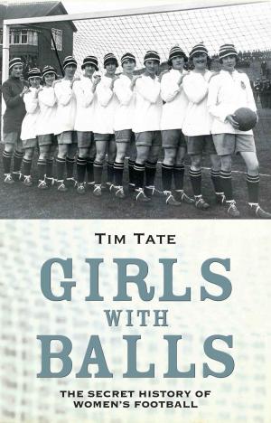 Cover of Girls with Balls - The Secret History of Women's Football
