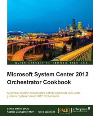 Cover of the book Microsoft System Center 2012 Orchestrator Cookbook by Tony Ojeda, Sean Patrick Murphy, Benjamin Bengfort, Abhijit Dasgupta