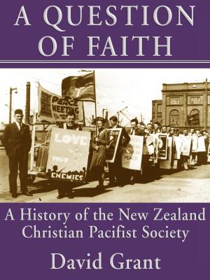 Book cover of A Question of Faith: A History of the New Zealand Christian Pacifist Society