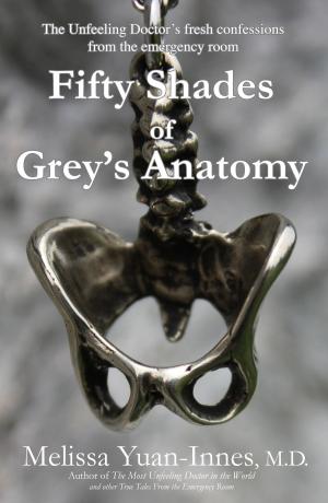 Cover of the book Fifty Shades of Grey’s Anatomy: The Unfeeling Doctor’s fresh confessions from the emergency room by Dannagal G. Young, Dannagal G. Young, Jonathan Gray, Michael X. Delli Carpini, Jeffrey P. Jones, Geoffrey Baym, Lindsay Hoffman, Paul R. Brewer, Lauren Feldman, Amber Day, Heather LaMarre, Roderick P. Hart, Megan R. Hill, R. Lance Holbert, Larry Gross, Arlene Luck