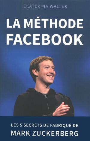 Book cover of La méthode Facebook - Les 5 secrets de fabrique de Mark Zuckerberg