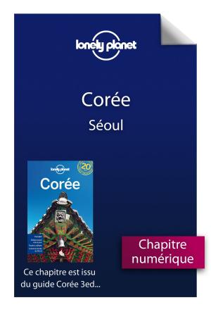 Cover of the book Corée 3 - Séoul by LONELY PLANET FR