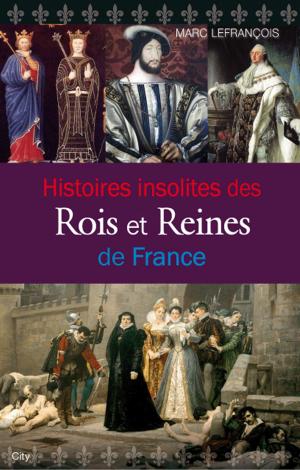 Cover of the book Histoires insolites des Rois et Reines de France by Jérémy Lepage