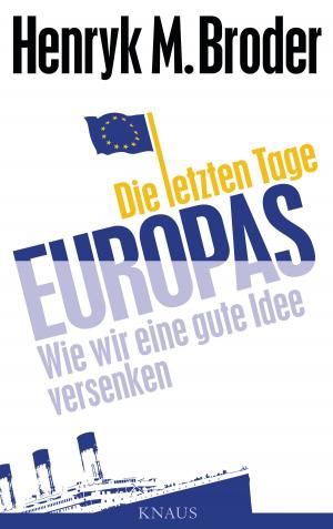 Cover of the book Die letzten Tage Europas by Michael Miersch, Henryk M. Broder, Josef Joffe, Dirk Maxeiner