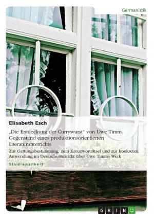Cover of the book 'Die Entdeckung der Currywurst' von Uwe Timm. Gegenstand eines produktionsorientierten Literaturunterrichts by Reni Ernst
