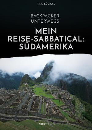 Cover of the book Backpacker unterwegs: Mein Reise-Sabbatical. Südamerika by Wenzel Seibold