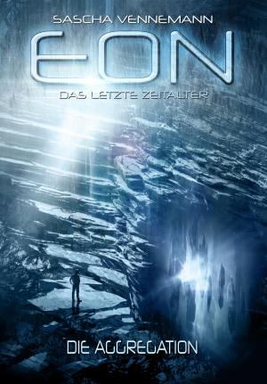 Cover of the book Eon - Das letzte Zeitalter, Band 1: Die Aggregation (Science-Fiction) by Ute Bareiss