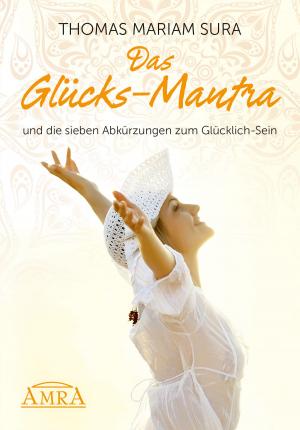 Cover of the book Das Glücks-Mantra und die sieben Abkürzungen zum Glücklich-Sein by Stephen Simon, Richard Matheson, Michael Nagula