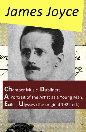 Book cover of The Collected Works of James Joyce: Chamber Music + Dubliners + A Portrait of the Artist as a Young Man + Exiles + Ulysses (the original 1922 ed.)